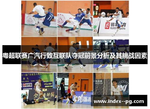 粤超联赛广汽行致互联队夺冠前景分析及其挑战因素