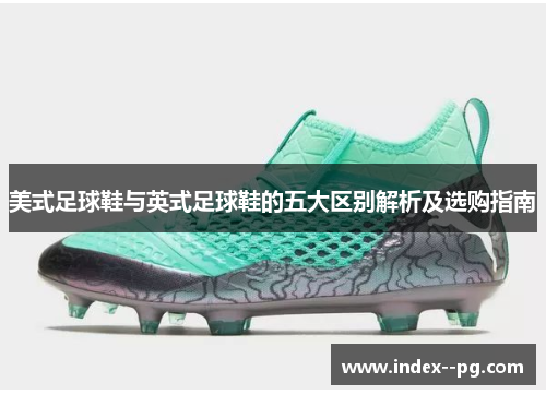 美式足球鞋与英式足球鞋的五大区别解析及选购指南