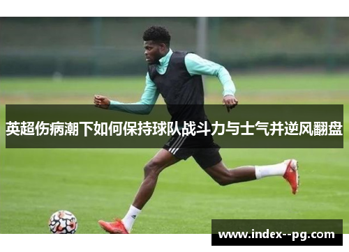 英超伤病潮下如何保持球队战斗力与士气并逆风翻盘
