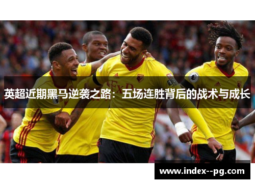 英超近期黑马逆袭之路:五场连胜背后的战术与成长