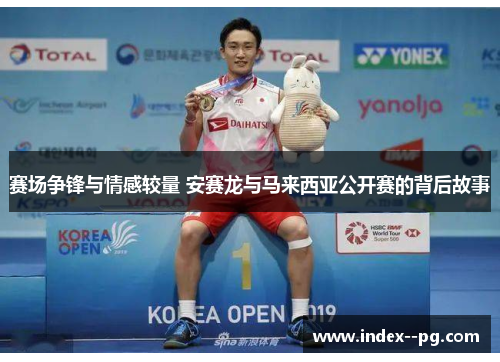 赛场争锋与情感较量 安赛龙与马来西亚公开赛的背后故事