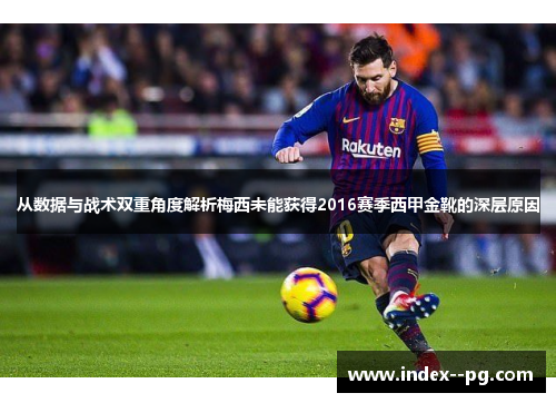 从数据与战术双重角度解析梅西未能获得2016赛季西甲金靴的深层原因