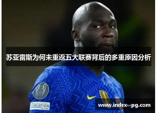 苏亚雷斯为何未重返五大联赛背后的多重原因分析 苏亚雷斯为何未重返五大联赛背后的多重原因分析