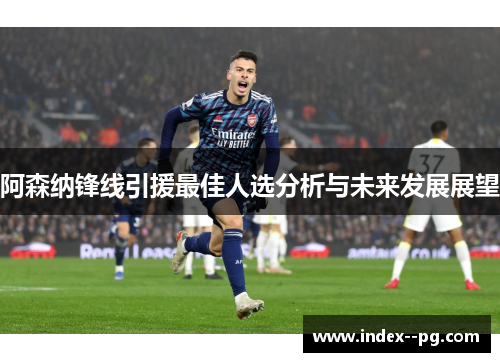 阿森纳锋线引援最佳人选分析与未来发展展望 阿森纳锋线引援最佳人选分析与未来发展展望