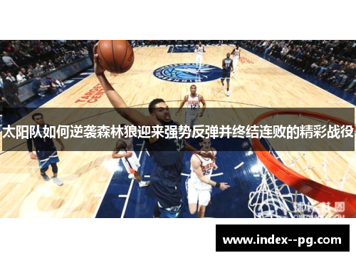 太阳队如何逆袭森林狼迎来强势反弹并终结连败的精彩战役
