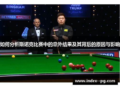 如何分析斯诺克比赛中的意外结果及其背后的原因与影响