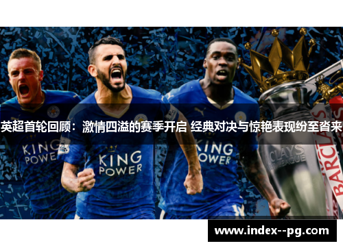 英超首轮回顾：激情四溢的赛季开启 经典对决与惊艳表现纷至沓来