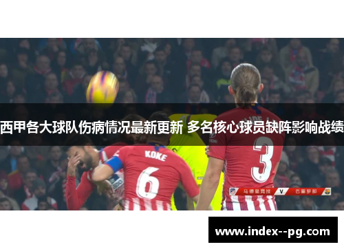 西甲各大球队伤病情况最新更新 多名核心球员缺阵影响战绩