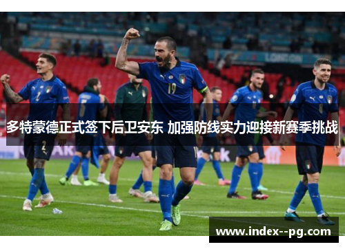 多特蒙德正式签下后卫安东 加强防线实力迎接新赛季挑战 多特蒙德正式签下后卫安东 加强防线实力迎接新赛季挑战