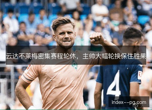 云达不莱梅密集赛程轮休，主帅大幅轮换保住胜果