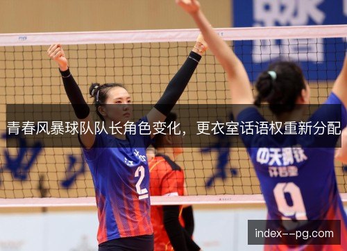 青春风暴球队队长角色变化，更衣室话语权重新分配
